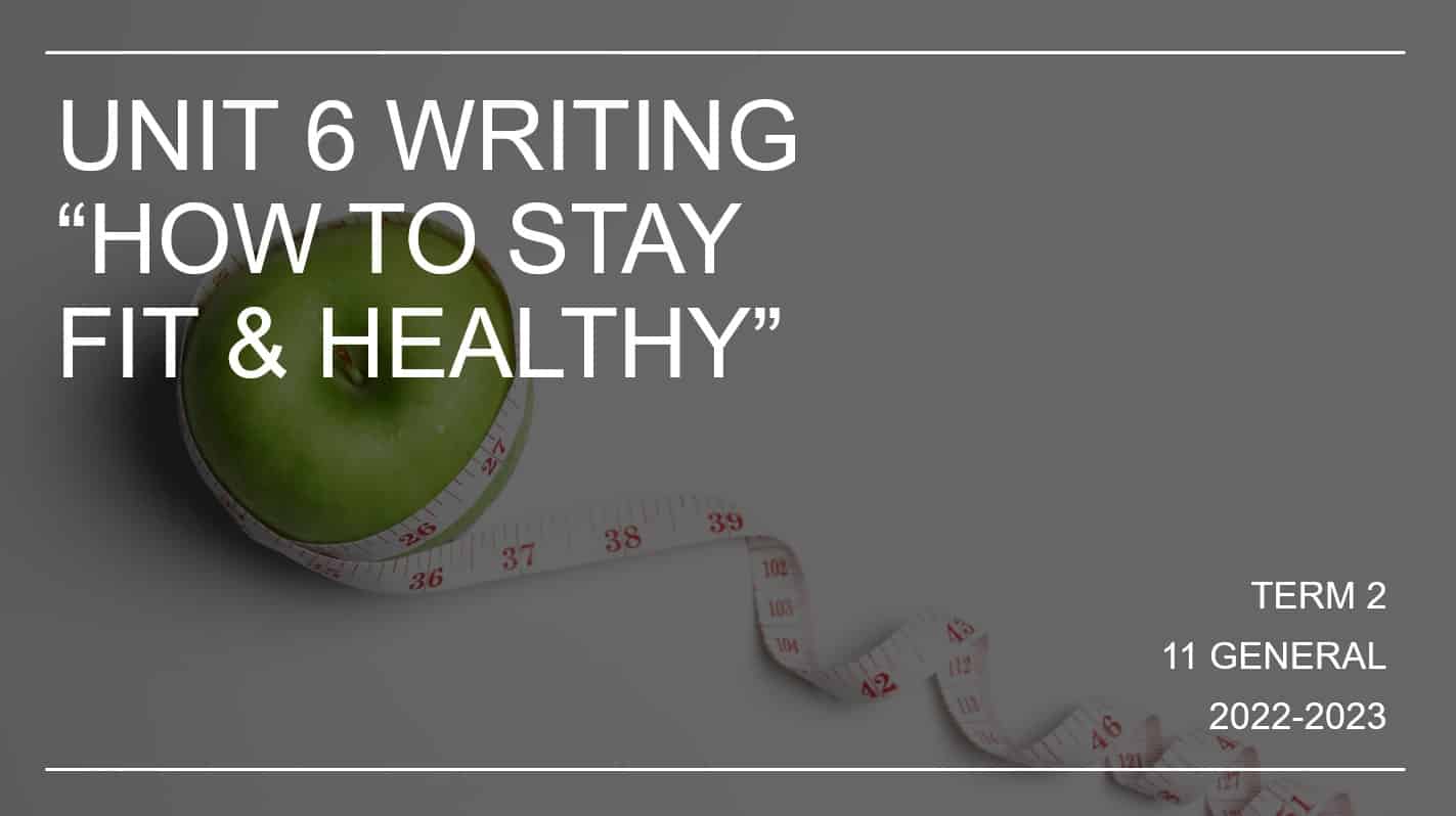 كتابة UNIT 6 WRITING HOW TO STAY FIT & HEALTHY اللغة الإنجليزية الصف الحادي عشر - بوربوينت 