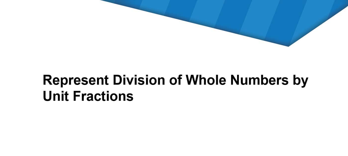 درس Represent Division of Whole Numbers by Unit Fractions الرياضيات المتكاملة الصف الخامس - بوربوينت