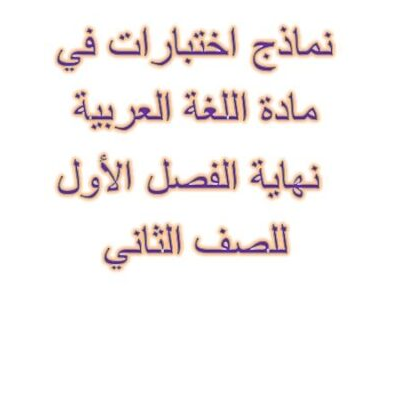 نماذج اختبارات في مادة اللغة العربية نهاية الفصل الأول للصف الثاني